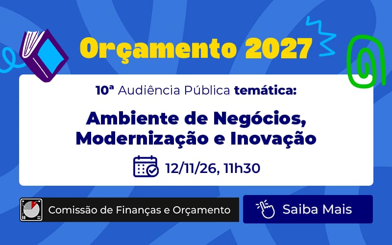 Orçamento 2027: Inovação, tecnologia e ambiente de negócios serão debatidos em audiência