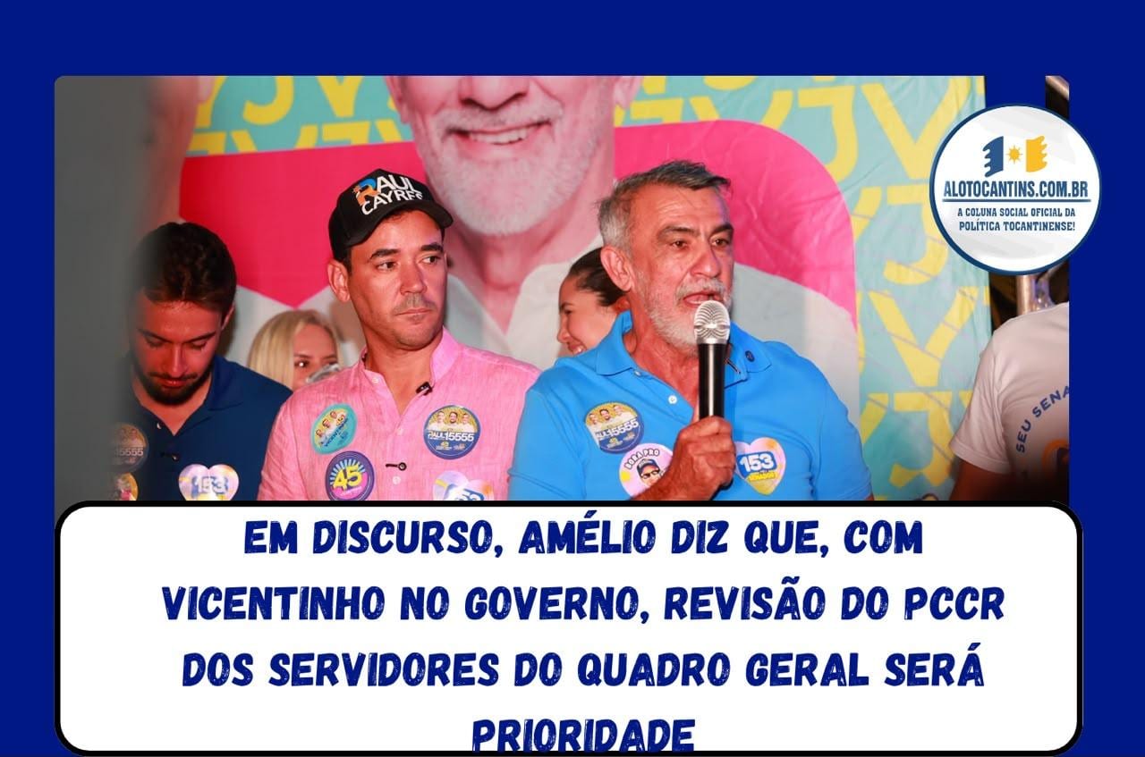 Em discurso, Amélio diz que, com Vicentinho no Governo, revisão do PCCR dos servidores do quadro geral será prioridade*