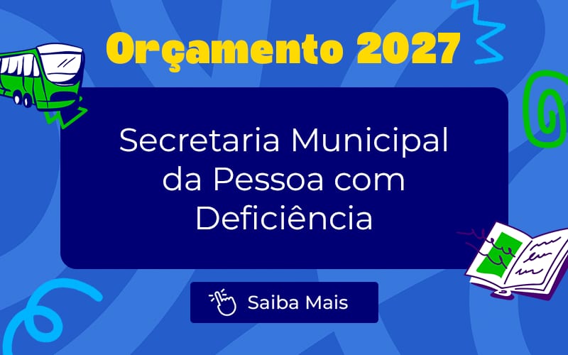 Orçamento 2027: Executivo prevê R$ 123 milhões para a Secretaria Municipal da Pessoa com Deficiência
