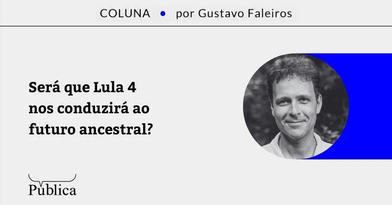 Será que Lula 4 nos conduzirá ao futuro ancestral?