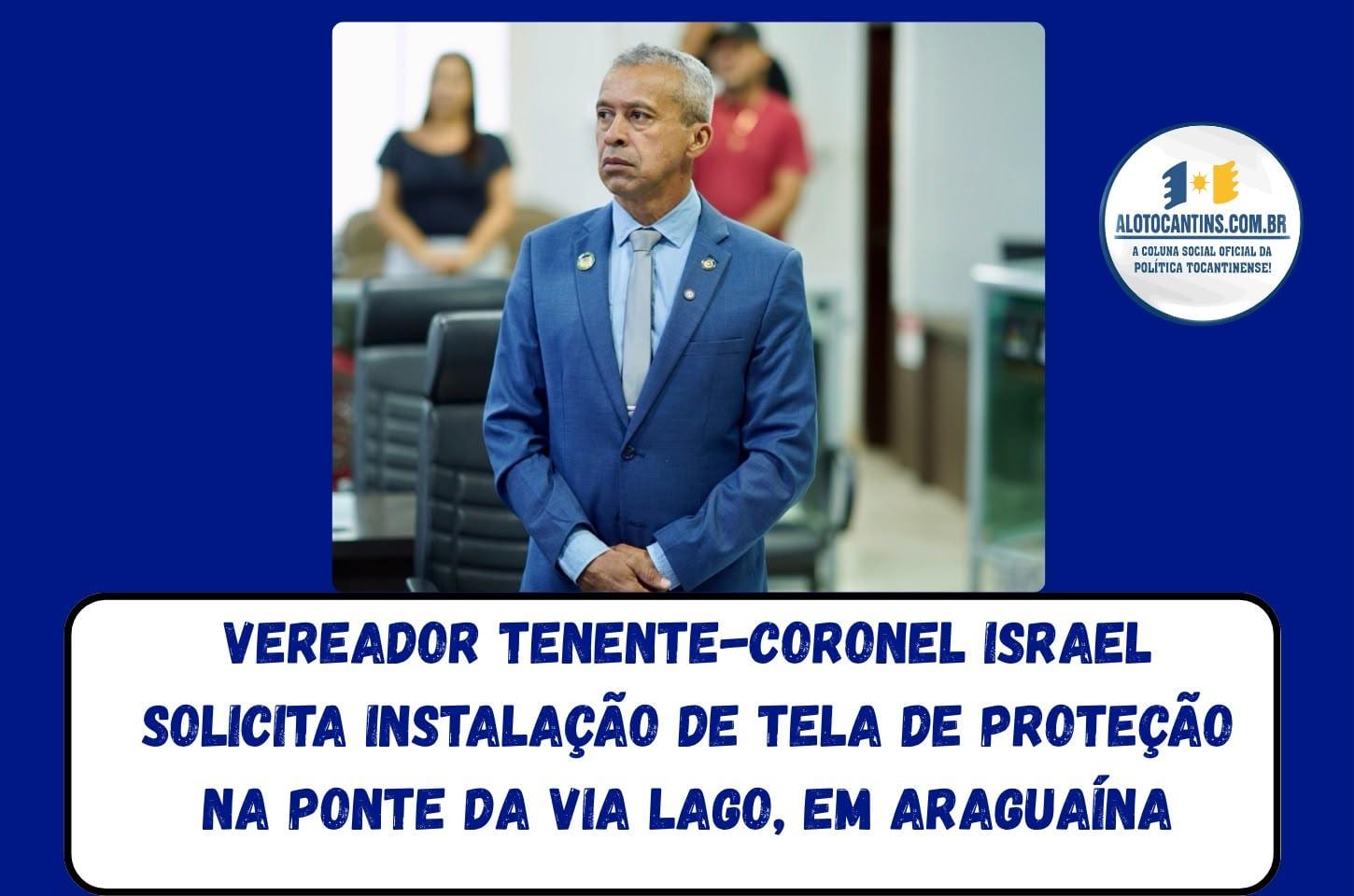 Vereador Tenente-coronel Israel solicita instalação de tela de proteção na ponte da Via Lago, em Araguaína.