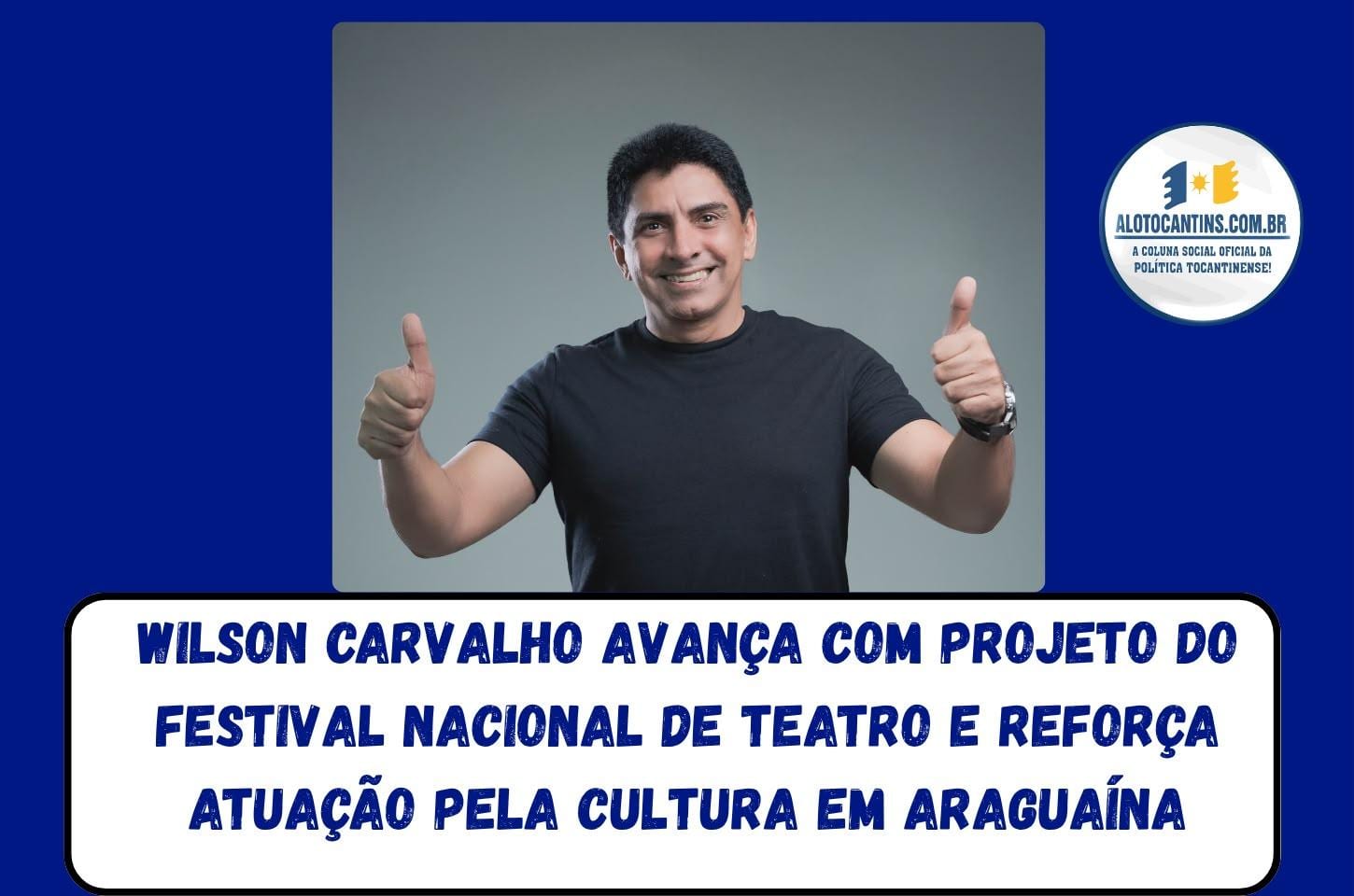 Wilson Carvalho avança com projeto do Festival Nacional de Teatro e reforça atuação pela cultura em Araguaína