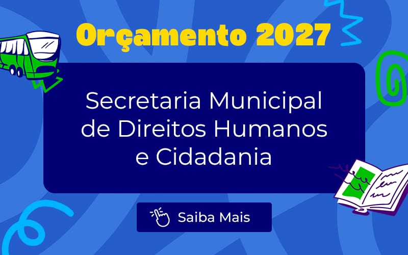 Orçamento 2027: Secretaria Municipal de Direitos Humanos e Cidadania deve contar com R$ 855,3 milhões