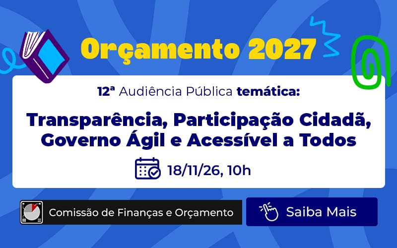 Orçamento 2027: Gestão ágil e transparência são temas de audiência na Câmara