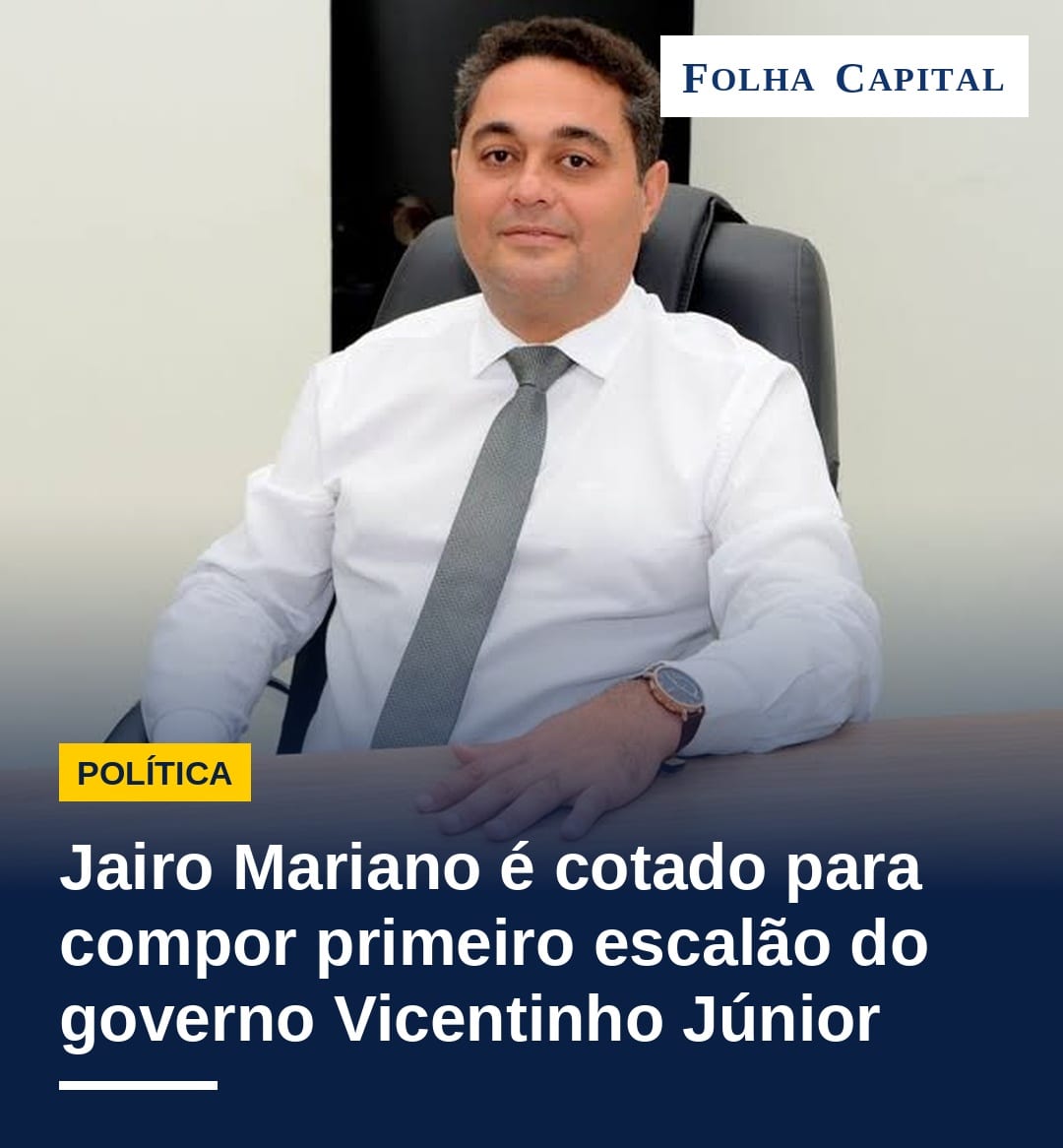 Jairo Mariano é cotado para compor primeiro escalão do governo Vicentinho Júnior