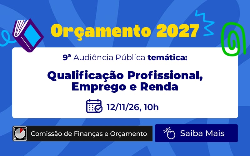 Orçamento 2027: Emprego, renda e qualificação entram na pauta de audiências