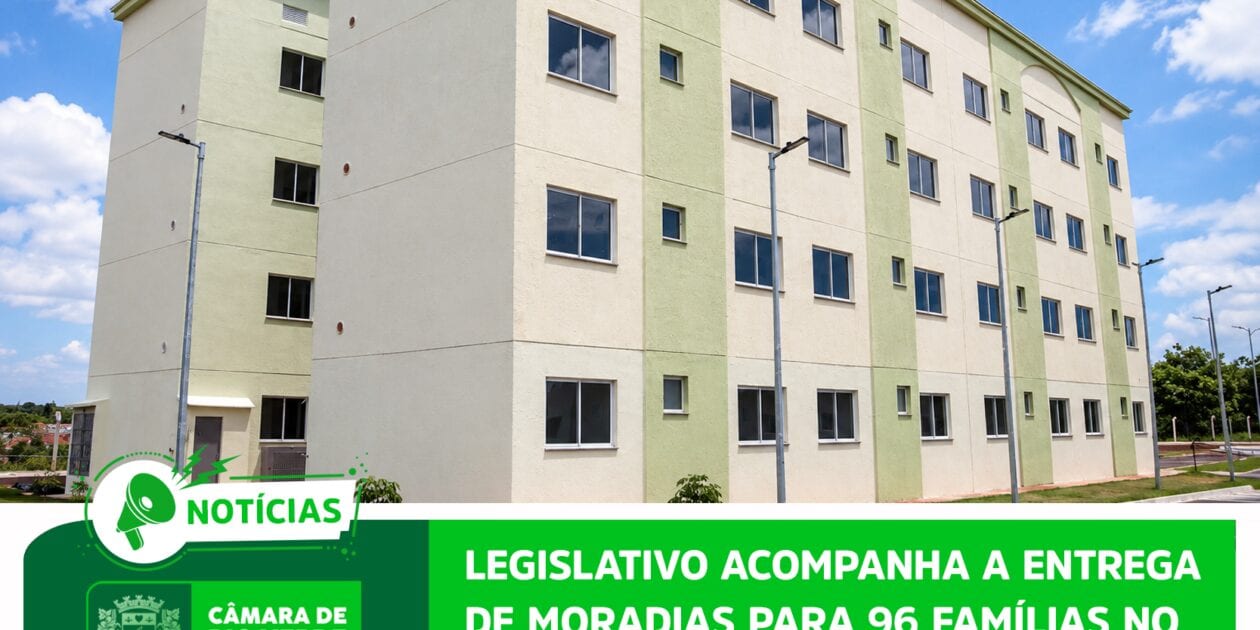LEGISLATIVO ACOMPANHA A ENTREGA DE MORADIAS PARA 96 FAMÍLIAS NO RESIDENCIAL REMY VELOSO DE RESENDE