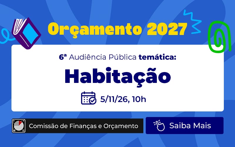 Orçamento 2027: Câmara discute recursos para habitação em audiência no dia 5