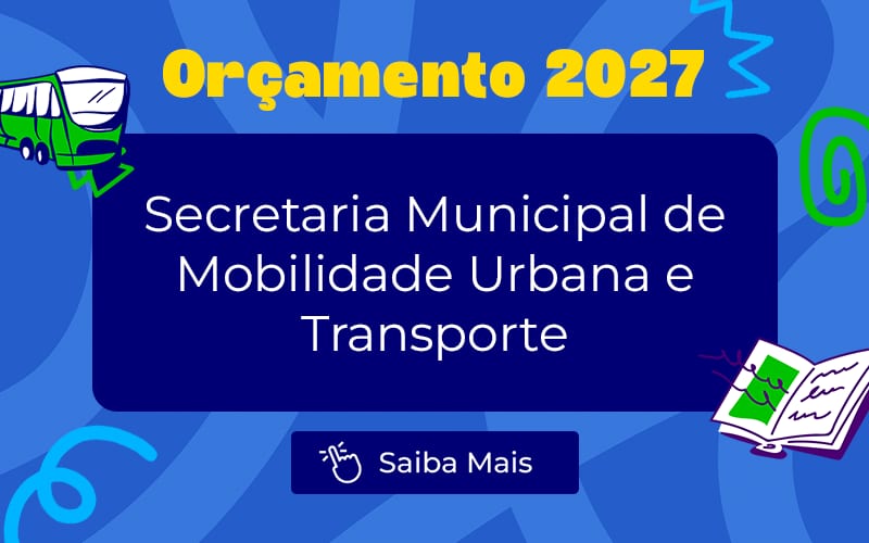 Orçamento 2027: Secretaria Municipal de Mobilidade Urbana e Transporte tem previsão de R$ 14 bilhões