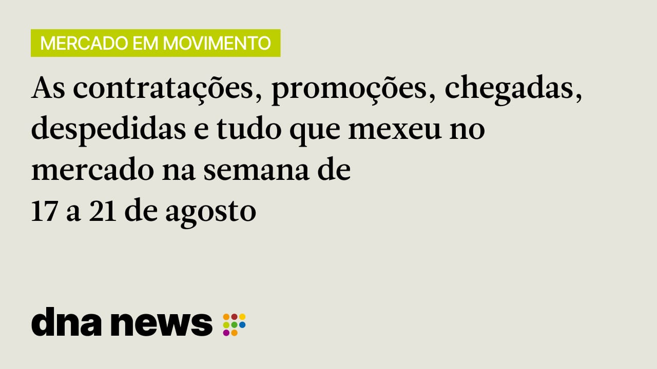 Confira as movimentações de mercado entre 17 a 21 de agosto