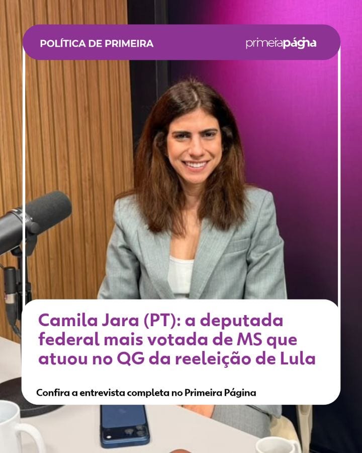 Reeleita com 154.157 votos, Camila Jara (PT-MS) é a entrevistada deste episódio do podcast Política de Primeira.