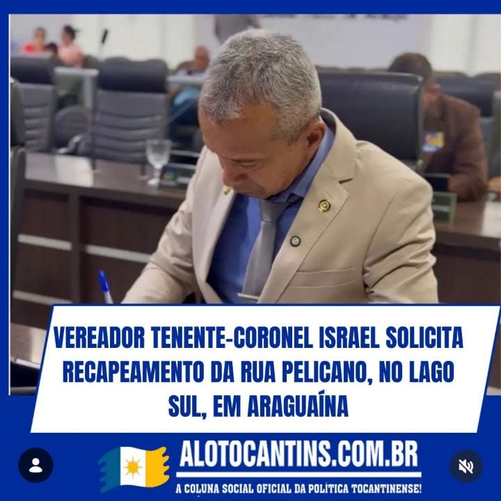 Vereador Tenente-coronel Israel solicita recapeamento da Rua Pelicano, no Lago Sul, em Araguaína