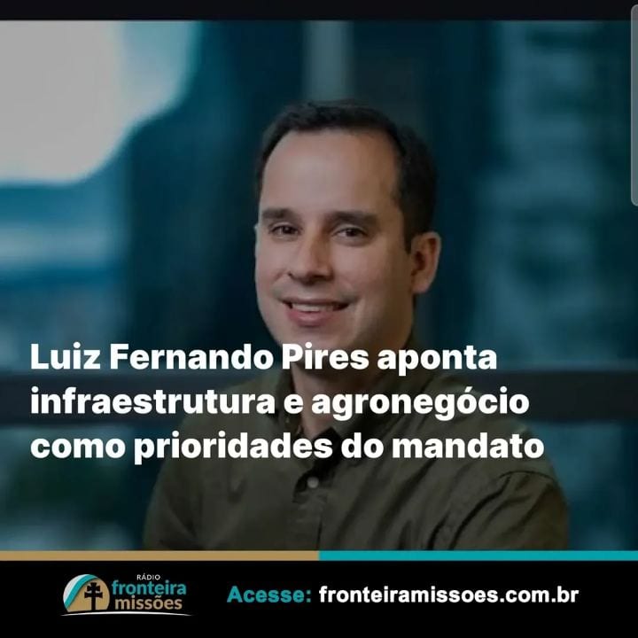 Luiz Fernando Pires define infraestrutura e agronegócio como prioridades no mandato