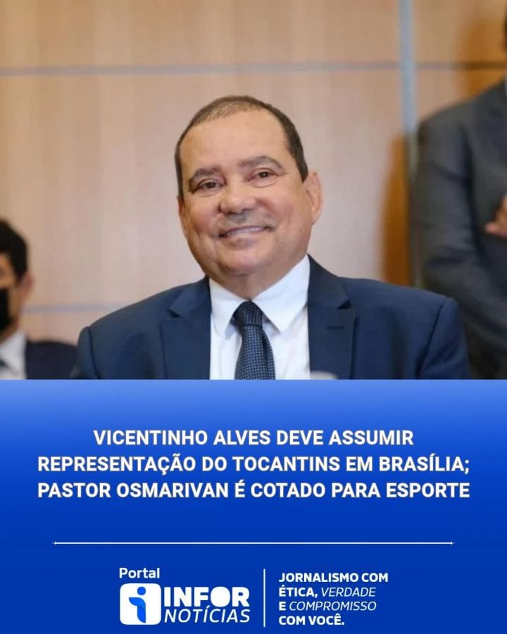 Vicentinho Alves deve assumir representação do Tocantins em Brasília; pastor Osmarivan é cotado para Esporte