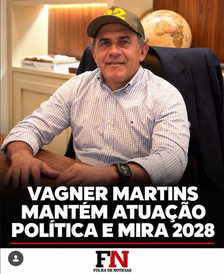 VAGNER MARTINS MANTÉM ATUAÇÃO POLÍTICA E MIRA ELEIÇÕES DE 2028 - @vagnermartinsiub